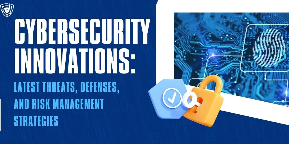 Featured Image for Cybersecurity Innovations: Latest Threats, Defenses, and Risk Management Strategies