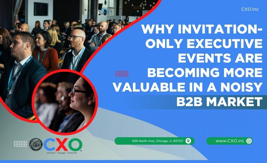 Why Invitation-Only Executive Events Are Becoming More Valuable in a Noisy B2B Market