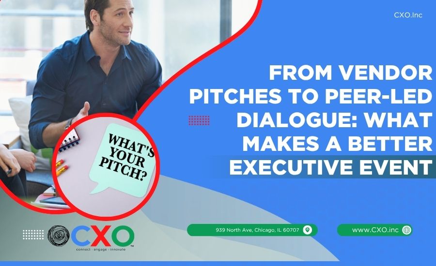 From Vendor Pitches to Peer-Led Dialogue: What Makes a Better Executive Event